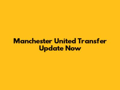 Manchester United Transfer Update Now