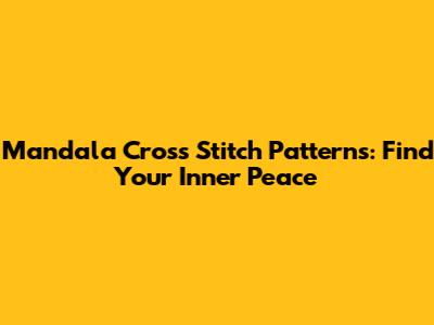 Mandala Cross Stitch Patterns: Find Your Inner Peace