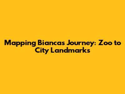 Mapping Bianca's Journey: Zoo to City Landmarks