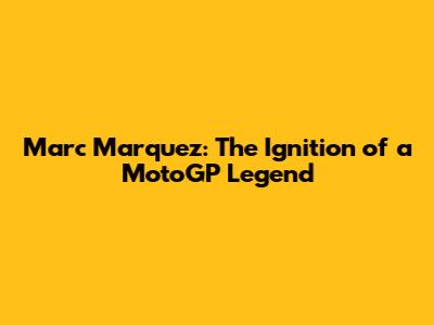 Marc Marquez: The Ignition of a MotoGP Legend