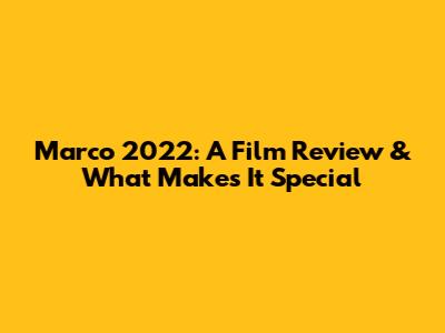 Marco 2022: A Film Review & What Makes It Special