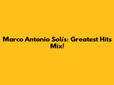 Marco Antonio Solís: Greatest Hits Mix!