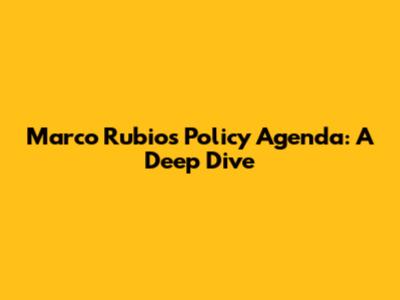 Marco Rubio's Policy Agenda: A Deep Dive