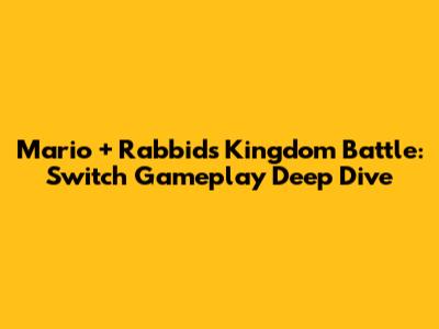 Mario + Rabbids Kingdom Battle: Switch Gameplay Deep Dive