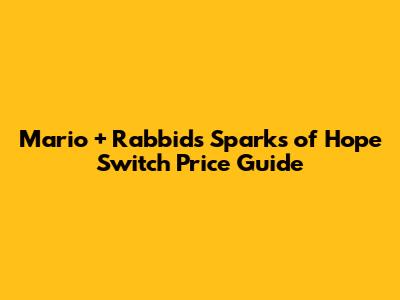 Mario + Rabbids Sparks of Hope Switch Price Guide
