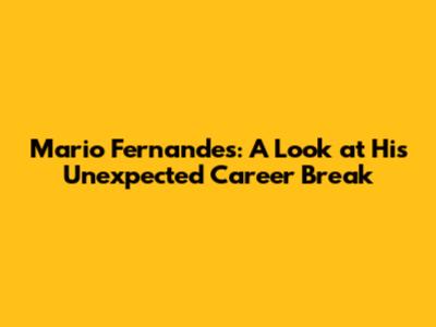 Mario Fernandes: A Look at His Unexpected Career Break