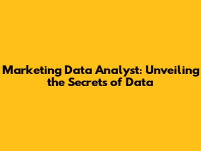 Marketing Data Analyst: Unveiling the Secrets of Data