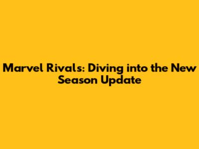 Marvel Rivals: Diving into the New Season Update