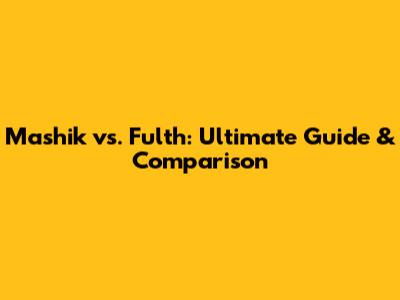 Mashik vs. Fulth: Ultimate Guide & Comparison