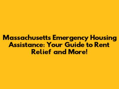 Massachusetts Emergency Housing Assistance: Your Guide to Rent Relief and More!