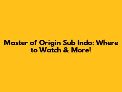 Master of Origin Sub Indo: Where to Watch & More!