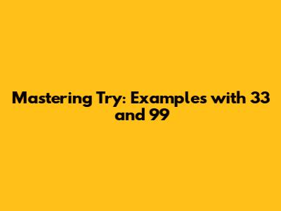 Mastering 'Try': Examples with 33 and 99