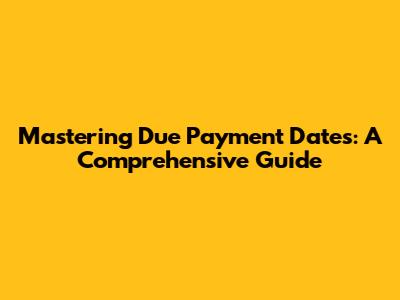 Mastering Due Payment Dates: A Comprehensive Guide