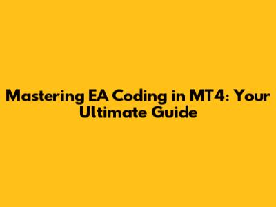 Mastering EA Coding in MT4: Your Ultimate Guide