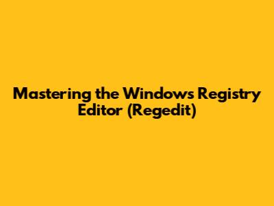 Mastering the Windows Registry Editor (Regedit)