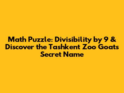 Math Puzzle: Divisibility by 9 & Discover the Tashkent Zoo Goat's Secret Name