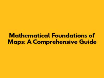 Mathematical Foundations of Maps: A Comprehensive Guide