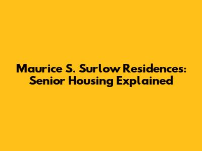 Maurice S. Surlow Residences: Senior Housing Explained