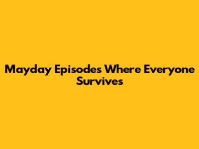 Mayday Episodes Where Everyone Survives