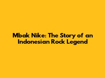 Mbak Nike: The Story of an Indonesian Rock Legend