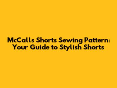 McCall's Shorts Sewing Pattern: Your Guide to Stylish Shorts