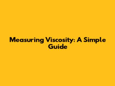 Measuring Viscosity: A Simple Guide