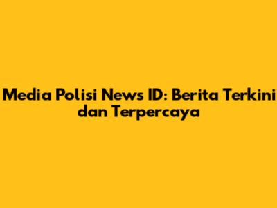 Media Polisi News ID: Berita Terkini dan Terpercaya