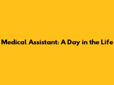 Medical Assistant: A Day in the Life