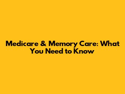 Medicare & Memory Care: What You Need to Know