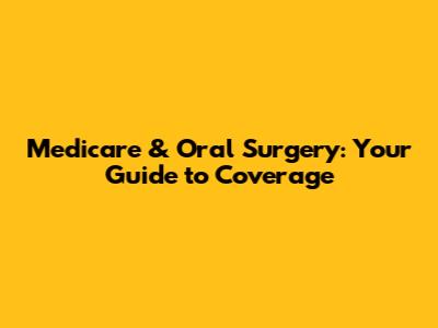 Medicare & Oral Surgery: Your Guide to Coverage