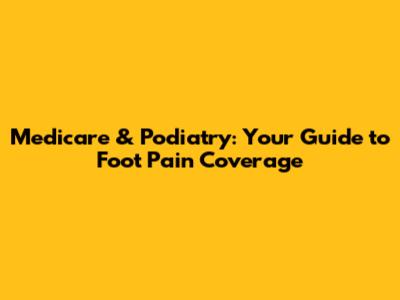 Medicare & Podiatry: Your Guide to Foot Pain Coverage