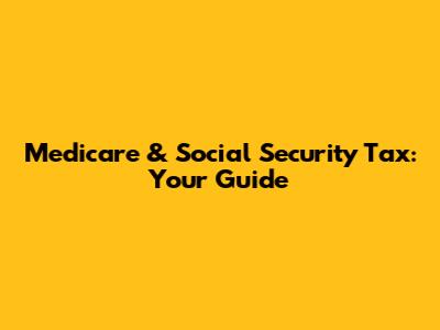 Medicare & Social Security Tax: Your Guide