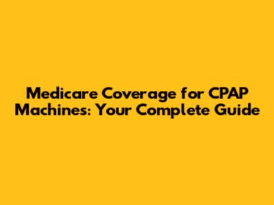 Medicare Coverage for CPAP Machines: Your Complete Guide