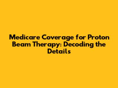 Medicare Coverage for Proton Beam Therapy: Decoding the Details