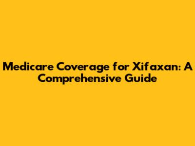 Medicare Coverage for Xifaxan: A Comprehensive Guide