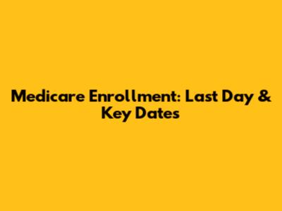 Medicare Enrollment: Last Day & Key Dates