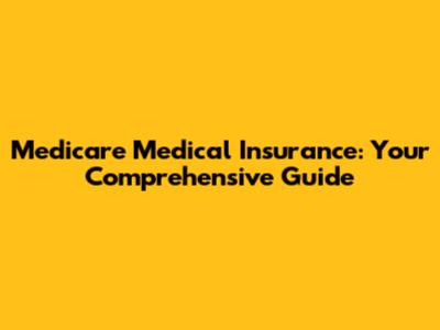 Medicare Medical Insurance: Your Comprehensive Guide