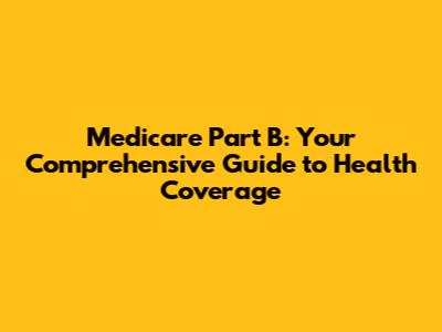 Medicare Part B: Your Comprehensive Guide to Health Coverage