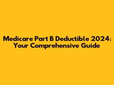 Medicare Part B Deductible 2024: Your Comprehensive Guide