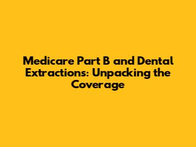 Medicare Part B and Dental Extractions: Unpacking the Coverage