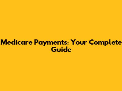 Medicare Payments: Your Complete Guide