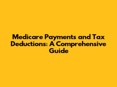 Medicare Payments and Tax Deductions: A Comprehensive Guide