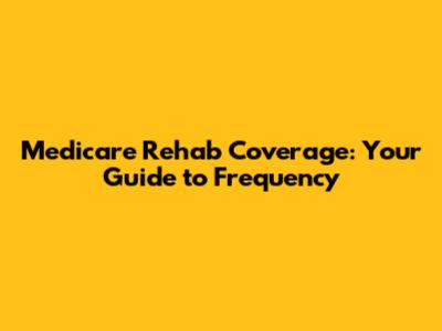 Medicare Rehab Coverage: Your Guide to Frequency