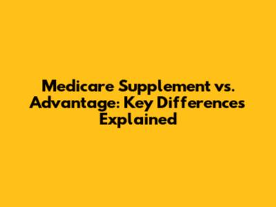 Medicare Supplement vs. Advantage: Key Differences Explained