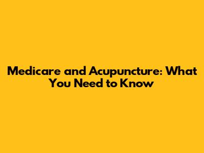 Medicare and Acupuncture: What You Need to Know
