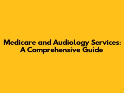 Medicare and Audiology Services: A Comprehensive Guide