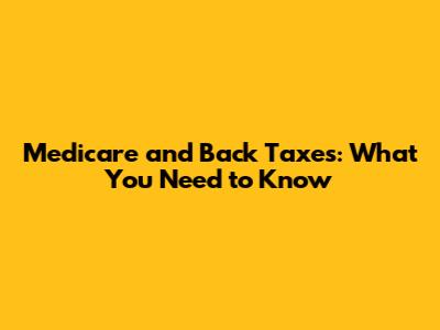 Medicare and Back Taxes: What You Need to Know