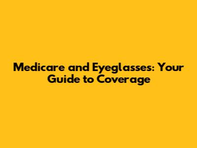 Medicare and Eyeglasses: Your Guide to Coverage