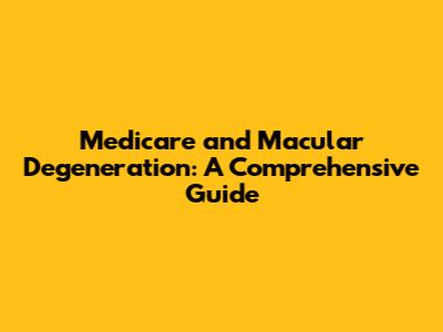 Medicare and Macular Degeneration: A Comprehensive Guide