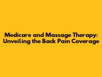 Medicare and Massage Therapy: Unveiling the Back Pain Coverage